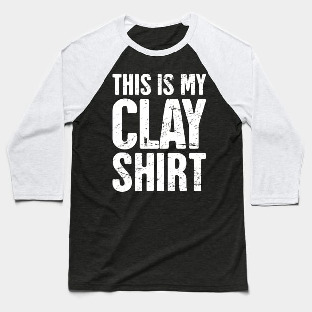 This Is My Clay Shirt | Funny Pottery Quote Baseball T-Shirt by MeatMan